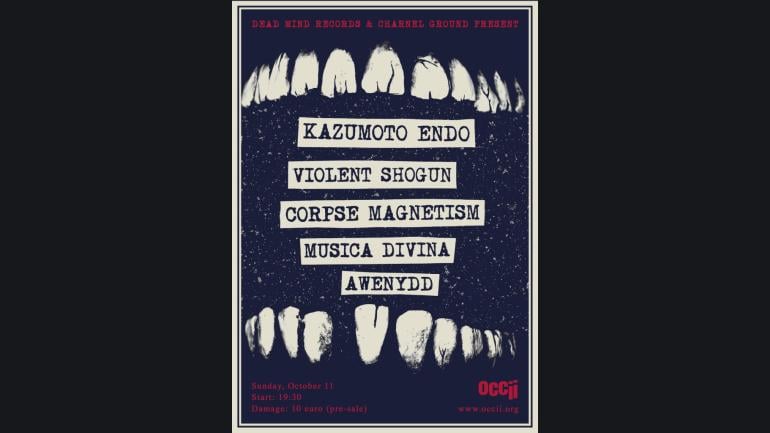 Kazumoto Endo (JP)  Violent Shogun (FR)  Corpse Magnetism (CZ/NL)  Musica Divina (FI/BE)  Awenydd