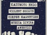 Kazumoto Endo (JP)  Violent Shogun (FR)  Corpse Magnetism (CZ/NL)  Musica Divina (FI/BE)  Awenydd